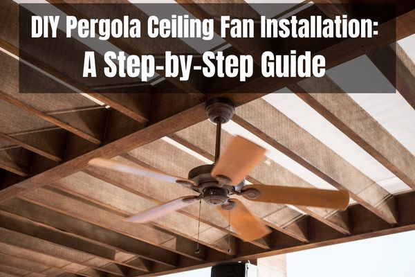 DIY Pergola Ceiling Fan Installation - Can You Put a Ceiling Fan in a Pergola?